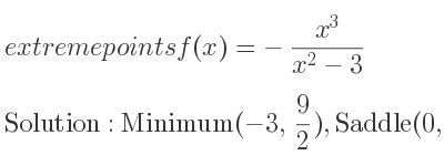 The extreme points of f(x)=-(x^3)/(x^2-3) are Minimum(-3, 9/2),Saddle(0,0),Maximum(3,-9/2)